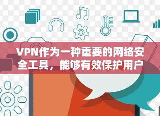 VPN作为一种重要的网络安全工具,能够有效保护用户的隐私和安全。以下是关于VPN的详细解析 VPN作为一种重要的网络安全工具,能够有效保护用户的隐私和安全。以下是关于VPN的详细解析