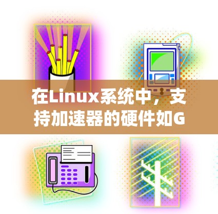 在Linux系统中,支持加速器的硬件如GPU或FPGA是可行的,以下是详细的步骤指南 在Linux系统中,支持加速器的硬件如GPU或FPGA是可行的,以下是详细的步骤指南