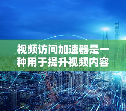 视频访问加速器是一种用于提升视频内容访问速度和用户体验的技术,通过多种方法优化内容的加载和播放过程。以下是对视频访问加速器工作原理的详细分析 视频访问加速器是一种用于提升视频内容访问速度和用户体验的技术,通过多种方法优化内容的加载和播放过程。以下是对视频访问加速器工作原理的详细分析
