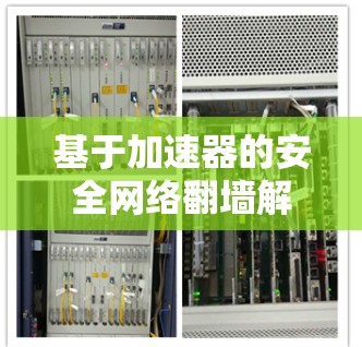 基于加速器的安全网络翻墙解决方案 基于加速器的安全网络翻墙解决方案