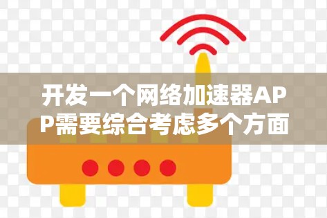 开发一个网络加速器APP需要综合考虑多个方面，以下是一个有条理的开发计划和技术细节