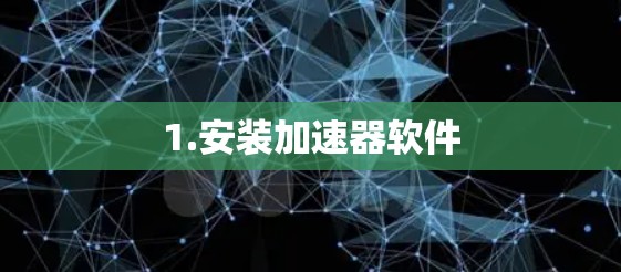 1.安装加速器软件 1.安装加速器软件