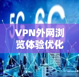 VPN外网浏览体验优化及解决方案