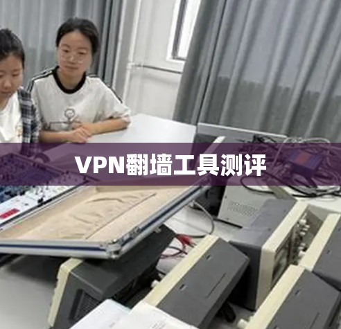VPN翻墙工具测评 VPN翻墙工具测评