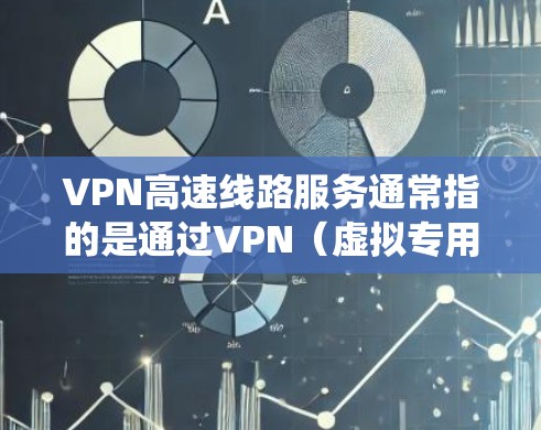 VPN高速线路服务通常指的是通过VPN(虚拟专用网络)技术提供高速、安全、稳定的网络连接服务。这类服务适用于需要保护隐私、安全访问网络资源或绕过网络限制的用户或企业 VPN高速线路服务通常指的是通过VPN(虚拟专用网络)技术提供高速、安全、稳定的网络连接服务。这类服务适用于需要保护隐私、安全访问网络资源或绕过网络限制的用户或企业