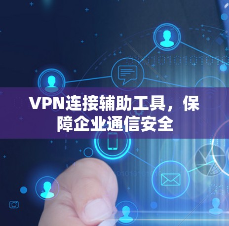 VPN连接辅助工具，保障企业通信安全