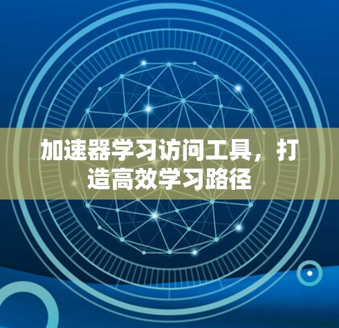 加速器学习访问工具，打造高效学习路径